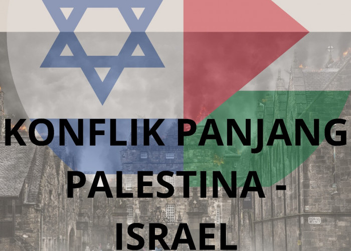 Sejarah Panjang Konflik Palestina – Israel Hingga Detik Ini