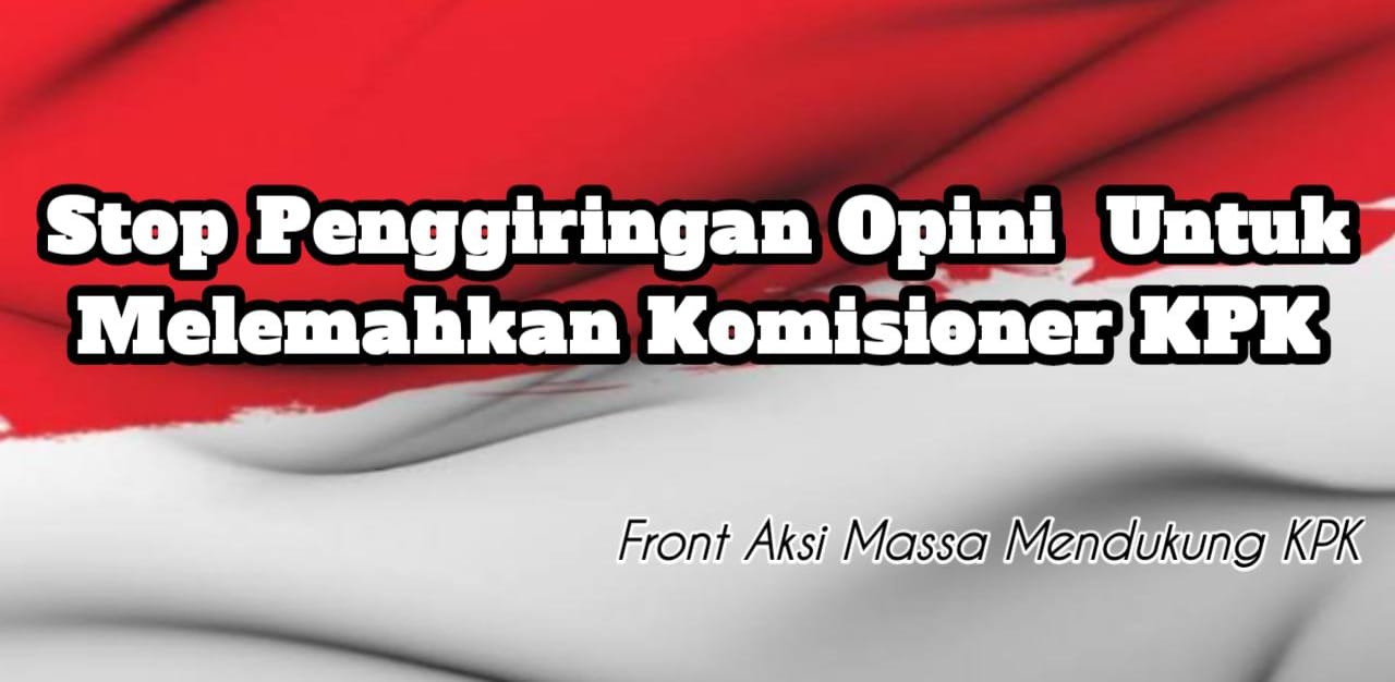 Tolak Segala Upaya Penggiringan Opini Untuk Melemahkan Pimpinan KPK