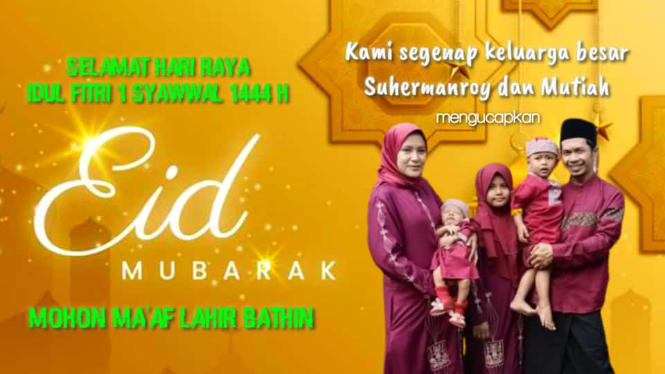 Keluarga Besar Suhermanroy dan Mutiah, Mengucapkan Selamat Hari Raya Idul Fitri 1 Syawwal 1444 H